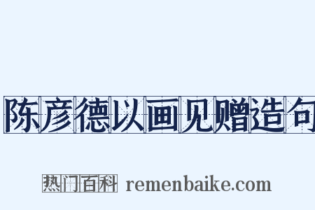 陈彦德以画见赠造句是什么意思的图片